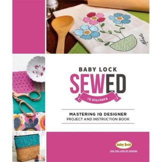 Baby Lock Mastering IQ Designer: Книга проектов и инструкций